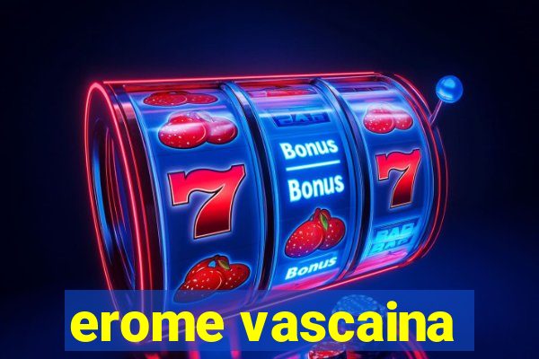 erome vascaina